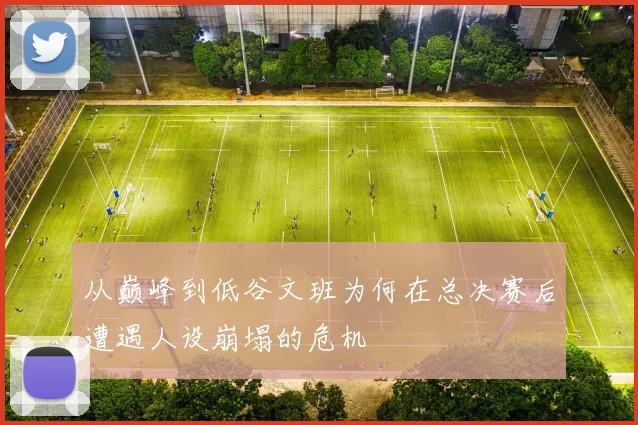 从巅峰到低谷文班为何在总决赛后遭遇人设崩塌的危机
