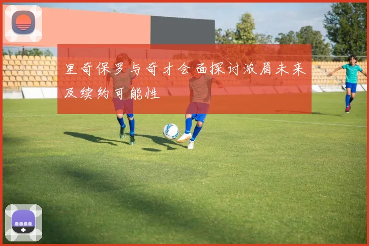 里奇保罗与奇才会面探讨浓眉未来及续约可能性